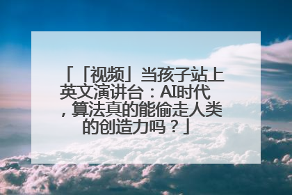 「视频」当孩子站上英文演讲台：AI时代，算法真的能偷走人类的创造力吗？
