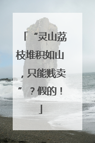 “灵山荔枝堆积如山，只能贱卖”？假的！