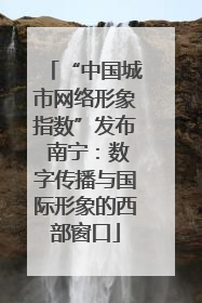 “中国城市网络形象指数”发布 南宁：数字传播与国际形象的西部窗口