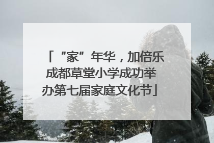 “家”年华，加倍乐 成都草堂小学成功举办第七届家庭文化节