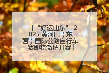 “好运山东” 2025 黄河口（东营）国际公路自行车赛即将激情开赛