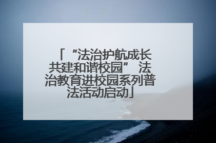 “法治护航成长 共建和谐校园” 法治教育进校园系列普法活动启动