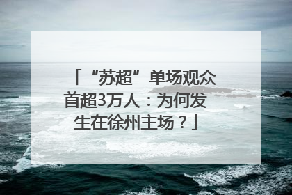 “苏超”单场观众首超3万人：为何发生在徐州主场？