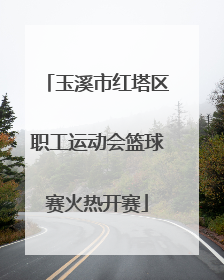 玉溪市红塔区职工运动会篮球赛火热开赛