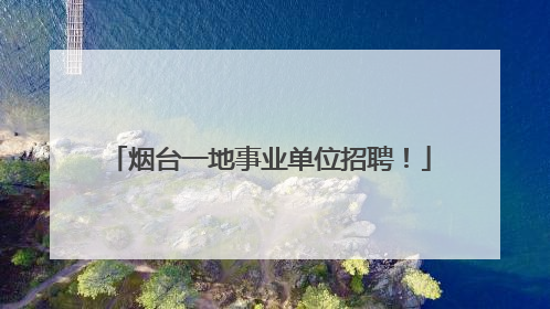 烟台一地事业单位招聘！