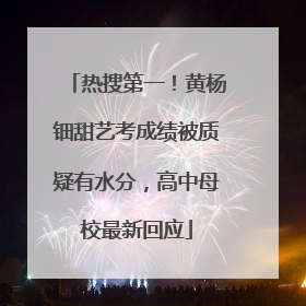 热搜第一！黄杨钿甜艺考成绩被质疑有水分，高中母校最新回应