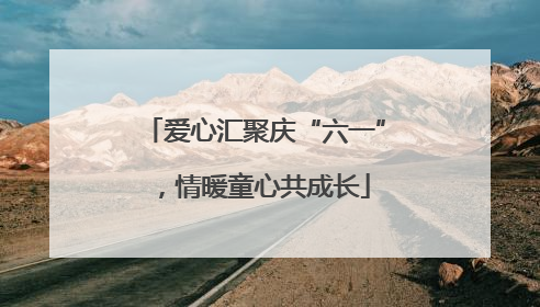 爱心汇聚庆“六一”，情暖童心共成长