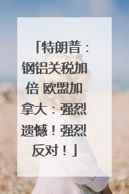 特朗普：钢铝关税加倍 欧盟加拿大：强烈遗憾！强烈反对！
