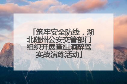 筑牢安全防线，湖北随州公安交管部门组织开展查缉酒醉驾实战演练活动