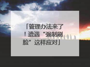 管理办法来了！遭遇“强制刷脸”这样应对