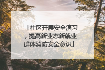 社区开展安全演习，提高新业态新就业群体消防安全意识