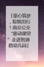 童心筑梦，粽情出行！南京公交“移动课堂”走进智通路幼儿园