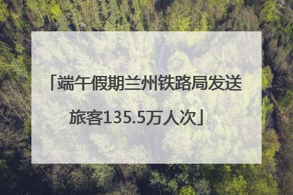 端午假期兰州铁路局发送旅客135.5万人次