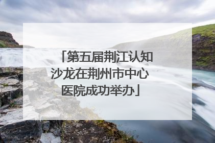 第五届荆江认知沙龙在荆州市中心医院成功举办