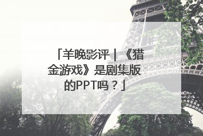 羊晚影评｜《猎金游戏》是剧集版的PPT吗？