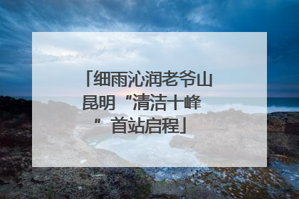 细雨沁润老爷山 昆明“清洁十峰”首站启程