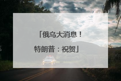 俄乌大消息！特朗普：祝贺