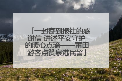 一封寄到报社的感谢信 讲述平安守护的暖心点滴——莆田游客点赞泉港民警