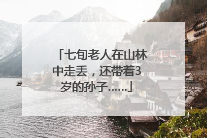 七旬老人在山林中走丢，还带着3岁的孙子……
