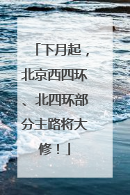 下月起，北京西四环、北四环部分主路将大修！