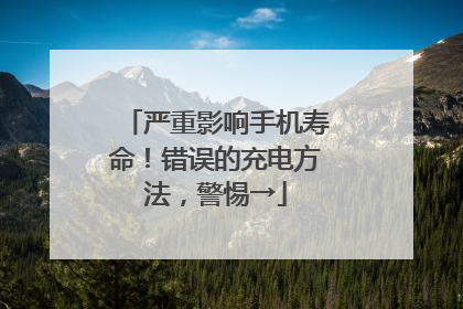 严重影响手机寿命！错误的充电方法，警惕→