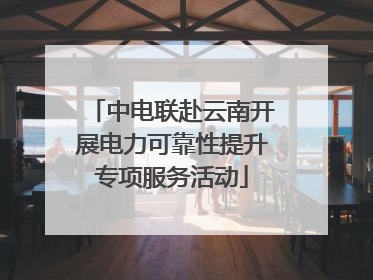中电联赴云南开展电力可靠性提升专项服务活动