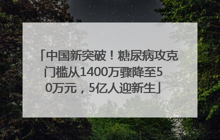 中国新突破！糖尿病攻克门槛从1400万骤降至50万元，5亿人迎新生