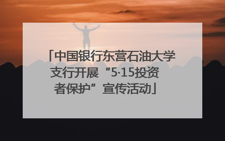 中国银行东营石油大学支行开展“5·15投资者保护”宣传活动