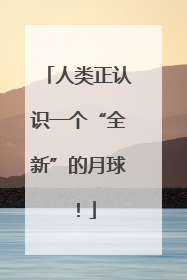 人类正认识一个“全新”的月球！