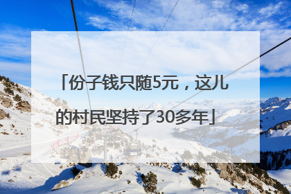 份子钱只随5元，这儿的村民坚持了30多年
