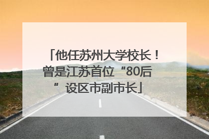 他任苏州大学校长！曾是江苏首位“80后”设区市副市长