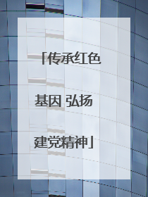 传承红色基因 弘扬建党精神