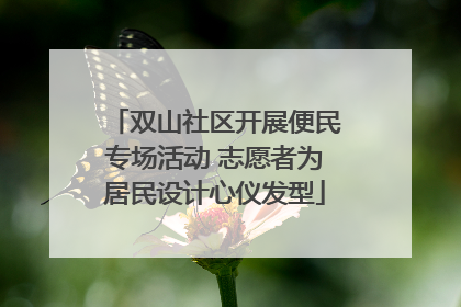 双山社区开展便民专场活动 志愿者为居民设计心仪发型