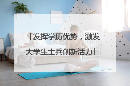 发挥学历优势，激发大学生士兵创新活力
