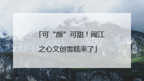 可“颜”可甜！闽江之心文创雪糕来了