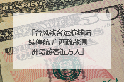 台风致客运航线陆续停航 广西疏散涠洲岛游客近万人