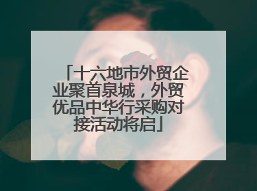 十六地市外贸企业聚首泉城，外贸优品中华行采购对接活动将启