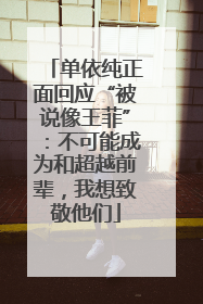 单依纯正面回应“被说像王菲”：不可能成为和超越前辈，我想致敬他们