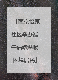 南京怡康社区举办端午活动温暖困境居民