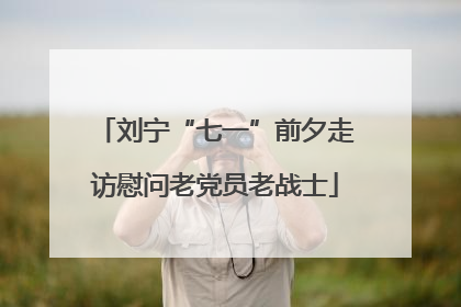 刘宁“七一”前夕走访慰问老党员老战士