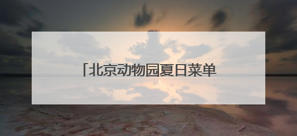 北京动物园夏日菜单丨动物食堂上新啦！