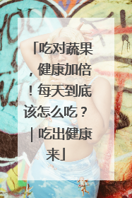 吃对蔬果，健康加倍！每天到底该怎么吃？｜吃出健康来