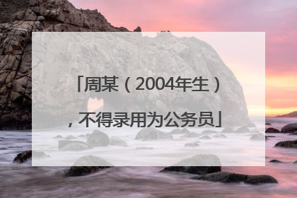 周某（2004年生），不得录用为公务员