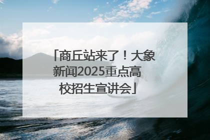 商丘站来了！大象新闻2025重点高校招生宣讲会