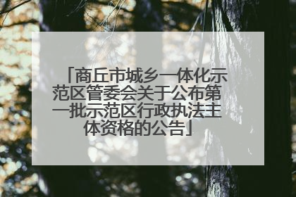 商丘市城乡一体化示范区管委会关于公布第一批示范区行政执法主体资格的公告