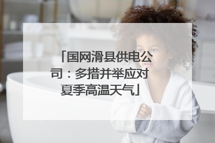 国网滑县供电公司：多措并举应对夏季高温天气