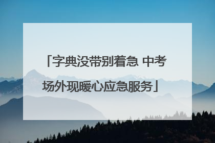字典没带别着急 中考场外现暖心应急服务