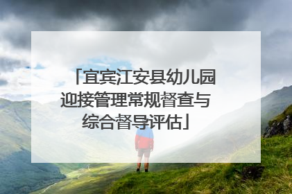 宜宾江安县幼儿园迎接管理常规督查与综合督导评估