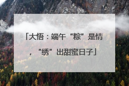大悟：端午“粽”是情，“绣”出甜蜜日子
