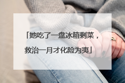 她吃了一盘冰箱剩菜，救治一月才化险为夷